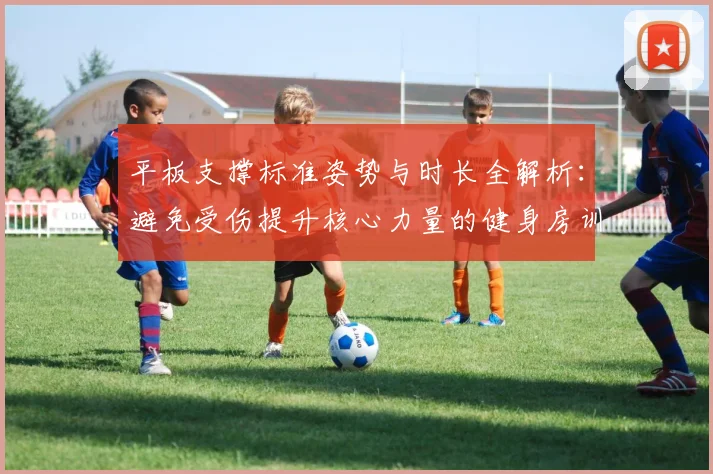 平板支撑标准姿势与时长全解析：避免受伤提升核心力量的健身房训练指南