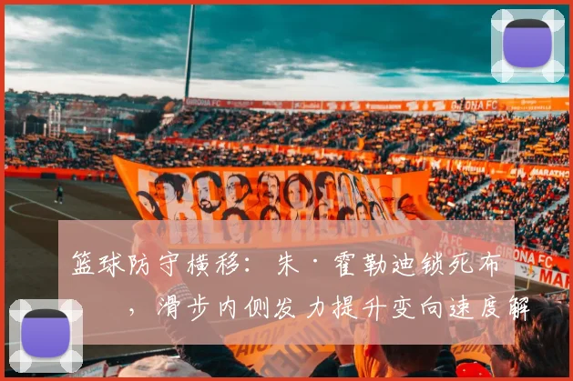 篮球防守横移：朱·霍勒迪锁死布克，滑步内侧发力提升变向速度解析
