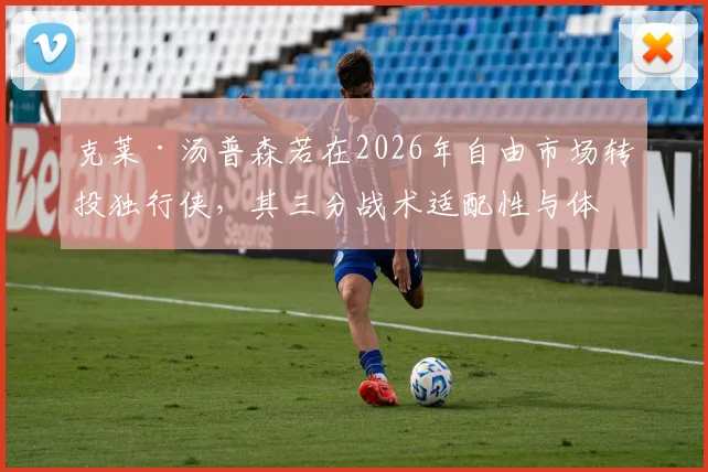 克莱·汤普森若在2026年自由市场转投独行侠，其三分战术适配性与体系升级可能性分析