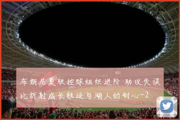 布朗尼夏联控球组织进阶 助攻失误比折射成长轨迹与湖人的耐心