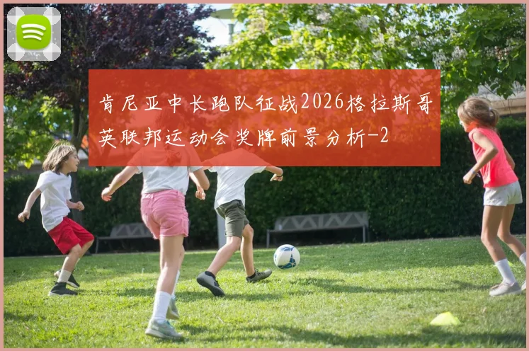 肯尼亚中长跑队征战2026格拉斯哥英联邦运动会奖牌前景分析